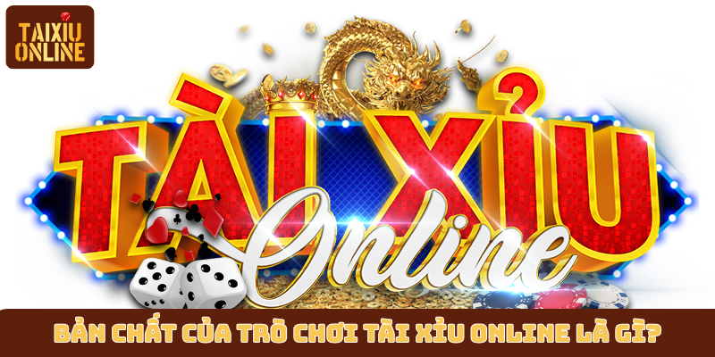 Bản chất của trò chơi tài xỉu online là gì?