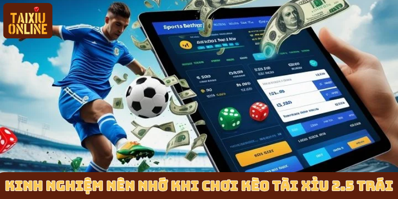 Kinh nghiệm nên nhớ khi chơi kèo tài xỉu 2.5 trái