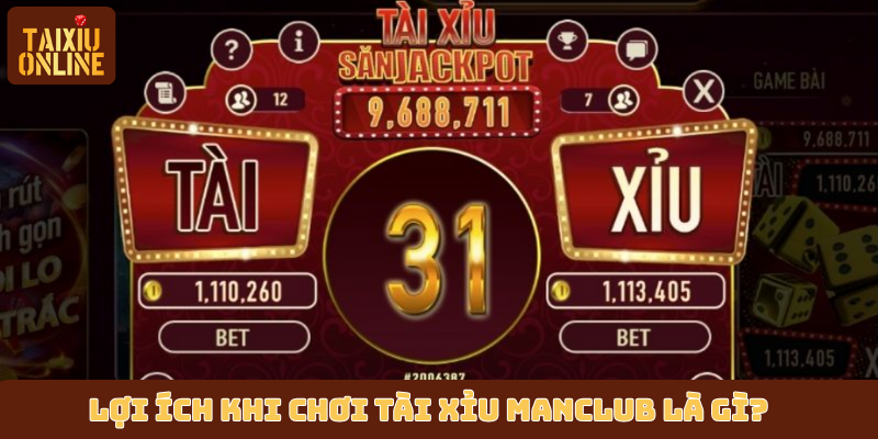 Lợi ích khi chơi tài xỉu Manclub là gì?