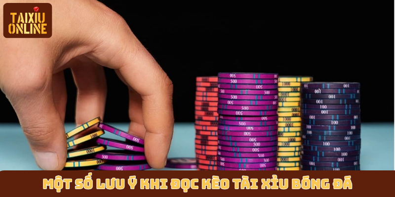 Một số lưu ý khi sử dụng cách đọc kèo Tài Xỉu bóng đá Một số lưu ý khi sử dụng cách đọc kèo Tài Xỉu bóng đá