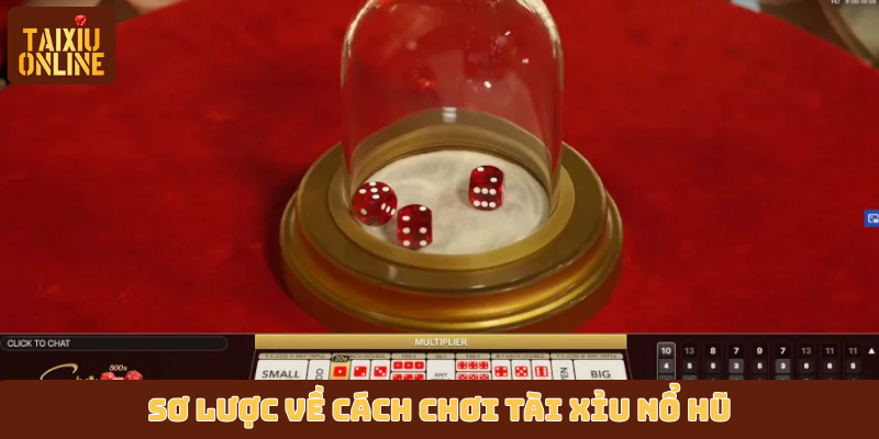 Sơ lược về cách chơi tài xỉu nổ hũ Sơ lược về cách chơi tài xỉu nổ hũ