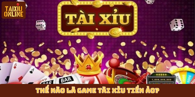 Thế nào là game Tài Xỉu tiền ảo? Thế nào là game Tài Xỉu tiền ảo?