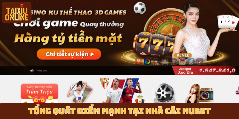 Tổng quát điểm mạnh tại nhà cái Kubet Tổng quát điểm mạnh tại nhà cái Kubet