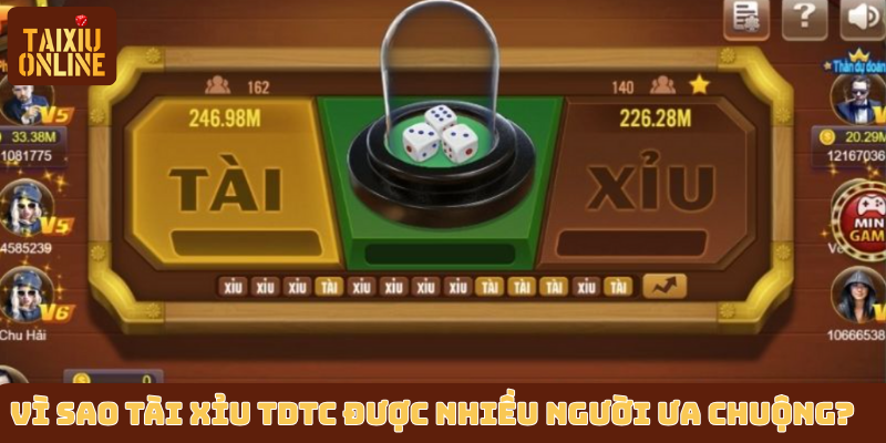 Vì sao tài xỉu TDTC được nhiều người ưa chuộng? Vì sao tài xỉu TDTC được nhiều người ưa chuộng?