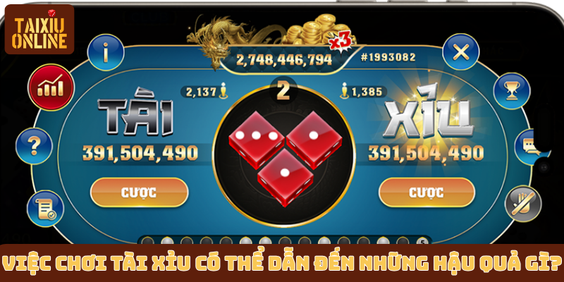 Việc chơi Tài Xỉu có thể dẫn đến những hậu quả gì? Việc chơi Tài Xỉu có thể dẫn đến những hậu quả gì?
